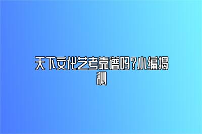 天下文化艺考靠谱吗？小编揭秘 