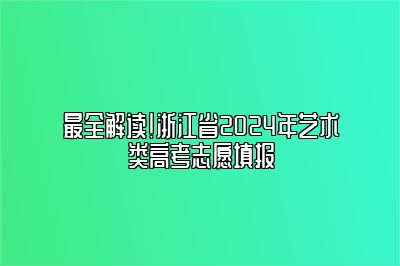 最全解读！浙江省2024年艺术类高考志愿填报 