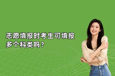 志愿填报时考生可填报多个科类吗？ 