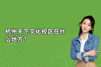 杭州天下文化校区在什么地方？
