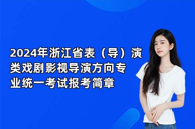 2024年浙江省表（导）演类戏剧影视导演方向专业统一考试报考简章
