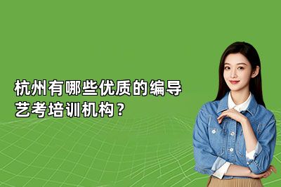 杭州有哪些优质的编导艺考培训机构？