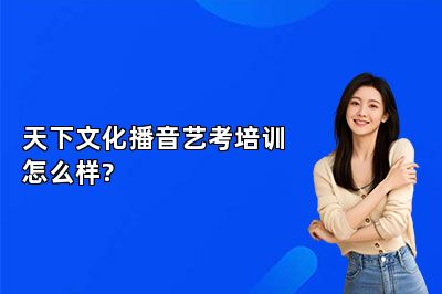 天下文化播音艺考培训怎么样?