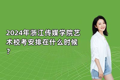 2024年浙江传媒学院艺术校考安排在什么时候？ 