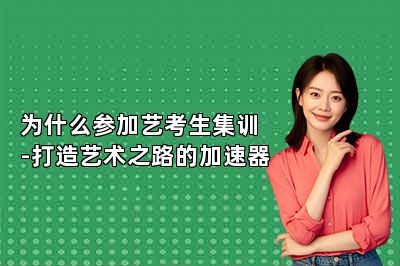 为什么参加艺考生集训-打造艺术之路的加速器