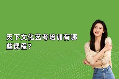 天下文化艺考培训有哪些课程？ 